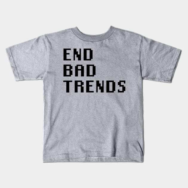 End Bad Trends Kids T-Shirt by Quality Products